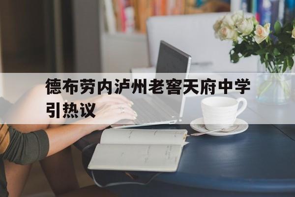 关于德布劳内泸州老窖天府中学引热议的信息 关于德布劳内泸州老窖天府中学引热议的信息