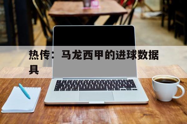 包含热传：马龙西甲的进球数据具的词条