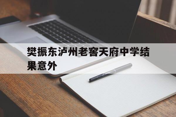 关于樊振东泸州老窖天府中学结果意外的信息 关于樊振东泸州老窖天府中学结果意外的信息