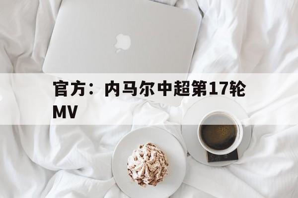 关于官方：内马尔中超第17轮MV的信息